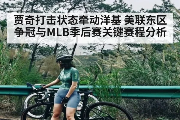 贾奇打击状态牵动洋基 美联东区争冠与MLB季后赛关键赛程分析